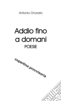 Addio fino a domani libro di Onorato Antonio