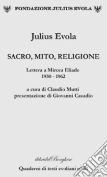 Sacro, mito, religione. Lettere a Mircea Eliade 1930-1962 libro di Evola Julius; Mutti C. (cur.)