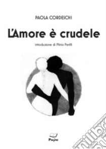 L'amore è crudele libro di Cordeschi Paola