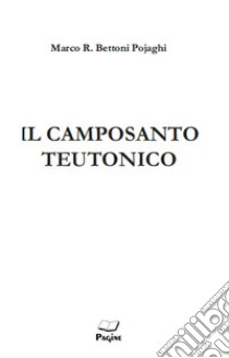 Il camposanto Teutonico libro di Bettoni Pojaghi Marco