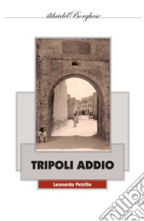 Tripoli addio libro di Petrillo Leonardo