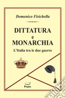 Dittatura e monarchia. L'Italia tra le due guerre libro di Fisichella Domenico