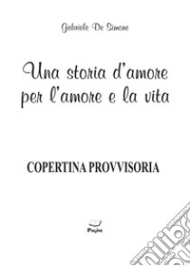 Una storia d'amore per l'amore e la vita libro di De Simone Gabriele