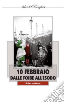 10 febbraio. Dalle Foibe all'esodo libro di menia Roberto