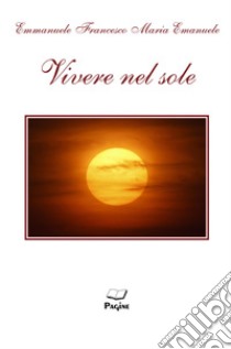 Vivere nel sole libro di Emanuele Emmanuele Francesco Maria