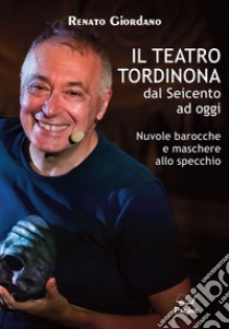 Il teatro Tordinona dal Seicento ad oggi. Nuvole barocche e maschere allo specchio libro di Giordano Renato