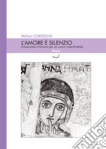 L'amore è silenzio (canzoniere d'amore per un uomo indecifrabile) libro di Cordeschi Paola