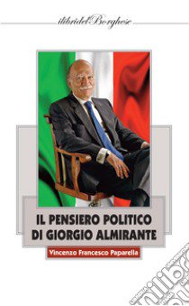 Il pensiero politico di Giorgio Almirante libro di Paparella Vincenzo Francesco