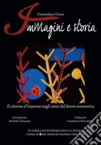 Immagini e storia. Il cinema d'impresa negli anni del boom economico libro di Coros Costantino