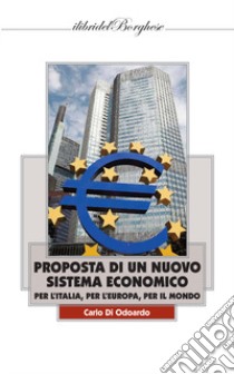 Proposta di un nuovo sistema economico per l'Italia, per l'Europa, per il Mondo libro di Di Odoardo Carlo