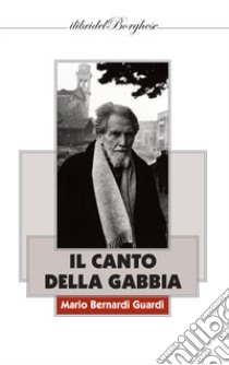 Il canto della gabbia libro di Bernardi Guardi Mario