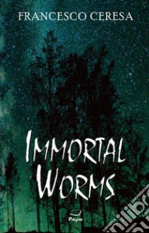 Immortal worms libro di Ceresa Francesco