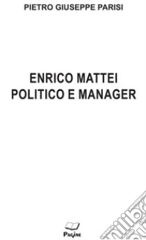 Enrico Mattei politico e manager libro di Parisi Pietro Giuseppe