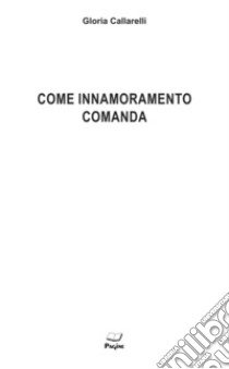 Come innamoramento comanda libro di Callarelli Gloria