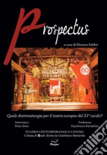 Prospectus. Quale drammaturgia per il teatro europeo del 21° secolo? libro di Fabbri M. (cur.)