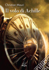 Il volo di Achille libro di Mauri Christian