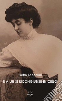 E a lui si ricongiunse in cielo libro di Baccarini Pietro