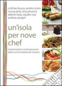 Un'isola per nove chef. Interpretazioni contemporanee della cucina tradizionale siciliana libro di Lamonica F. (cur.)