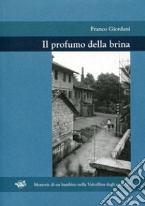 Il profumo della brina. Memorie di un bambino nella Valcellina degli anni '70 libro di Giordani Franco