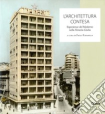 L'architettura contesa. Esperienze del moderno nella Venezia Giulia libro di Tomasella P. (cur.)