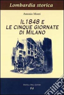 Il 1848 e le cinque giornate di Milano libro di Monti Antonio