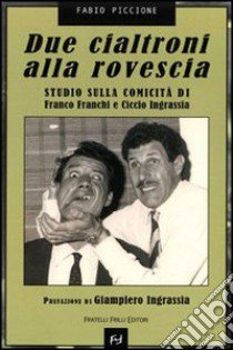 Due cialtroni alla rovescia. Studio sulla comicità di Franco Franchi e Ciccio Ingrassia libro di Piccione Fabio