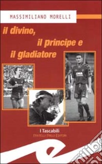 Il divino, il principe e il gladiatore libro di Morelli Massimiliano