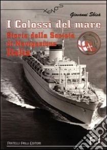 I colossi del mare. Storia della Società di navigazione Italia libro di Sbisà Giovanni