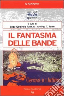 Il fantasma delle bande. Genova e i latinos libro di Queirolo Palmas Luca; Torre Andrea T.