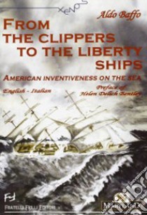 From the clippers to the liberty ships. American inventiveness on the sea. Ediz. italiana e inglese libro di Baffo Aldo