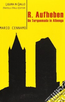 R. Aufheben. Un torquemada in Albenga libro di Cennamo Mario