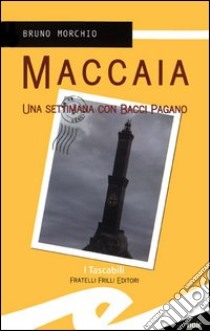 Maccaia. Una settimana con Bacci Pagano libro di Morchio Bruno