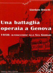 Una battaglia operaia a Genova. 1950: autogestione alla San Giorgio libro di Bruschi Giordano