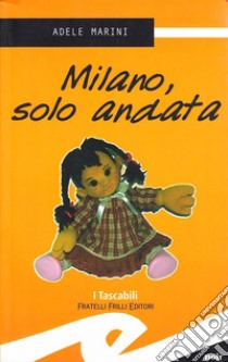 Milano, solo andata libro di Marini Adele