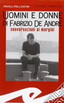 Uomini e donne di Fabrizio De André. Conversazioni ai margini libro di Franchini Alfredo