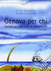 Genova per chi. Scenari per una città da globalizzare libro di Pedemonte Enrico; Tagliasco Vincenzo