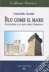 Blu come il mare. Guglielmo e la saga degli embriaci libro di Airaldi Gabriella