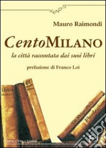 CentoMilano. La città raccontata dai suoi libri libro di Raimondi Mauro