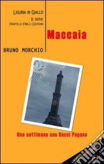 Maccaia. Una settimana con Bacci Pagano libro di Morchio Bruno