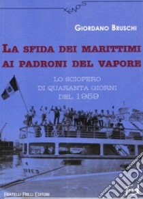 La sfida dei marittimi ai padroni del vapore. Lo sciopero di quaranta giorni del 1959 libro di Bruschi Giordano