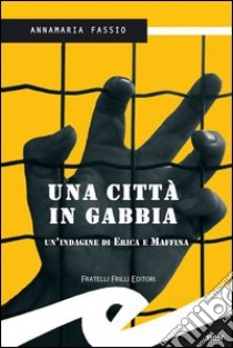 Una città in gabbia. Un'indagine di Erika e Maffina libro di Fassio Annamaria