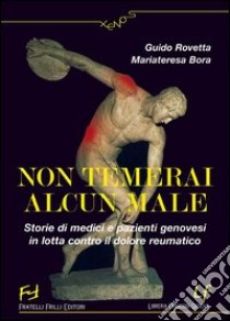 Non temerai alcun male. Storie di medici e pazienti genovesi in lotta contro il dolore reumatico libro di Rovetta Guido; Bora Mariateresa