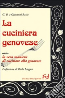 La cuciniera genovese ossia la vera maniera di cucinare alla genovese libro di Ratto G. Battista; Ratto Giovanni