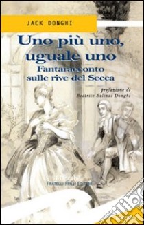 Uno più uno, uguale uno. Fantaracconto sulle rive del Secca libro di Donghi Jack