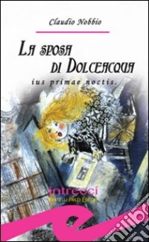 La sposa di Dolceacqua. Ius primae noctis libro di Nobbio Claudio