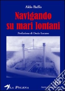 Navigando su mari lontani libro di Baffo Aldo