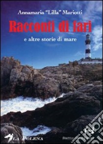 Racconti di fari e altre storie di mare libro di Mariotti Annamaria «Lilla»