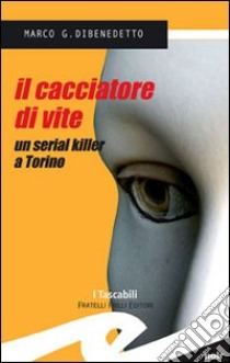 Il cacciatore di vite. Un serial killer a Torino libro di Dibenedetto Marco G.