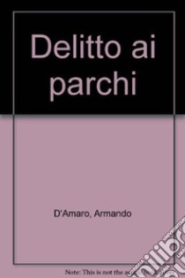 Delitto ai parchi libro di D'Amaro Armando