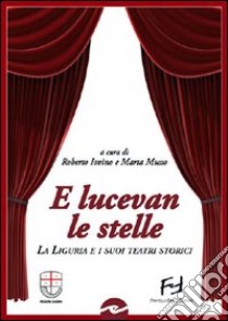 E lucevan le stelle. La Liguria e i suoi teatri storici libro di Iovino R. (cur.); Musso M. (cur.)